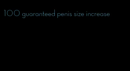 100 guaranteed penis size increase