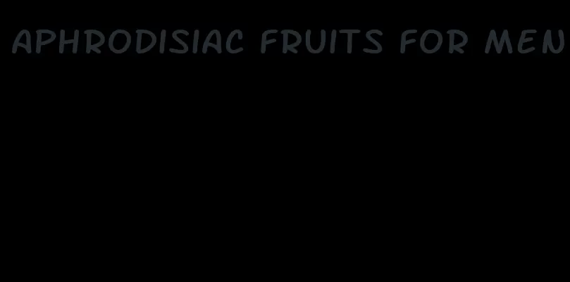 aphrodisiac fruits for men