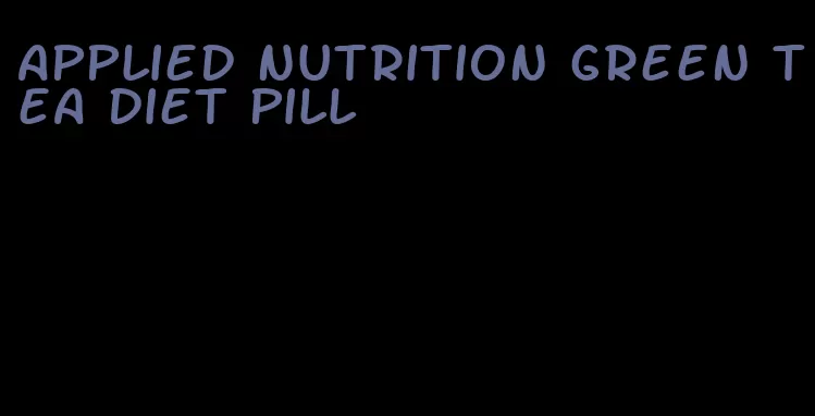 applied nutrition green tea diet pill