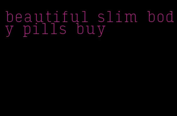 beautiful slim body pills buy