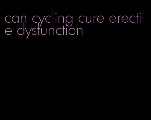 can cycling cure erectile dysfunction