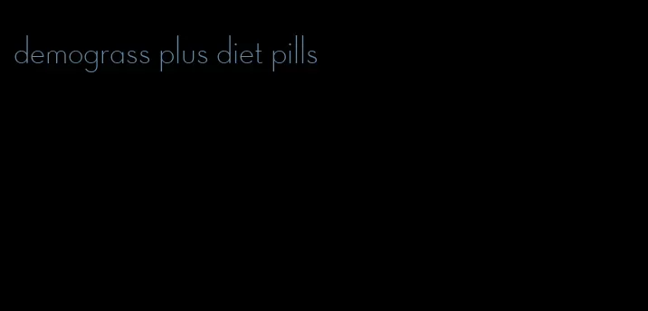 demograss plus diet pills