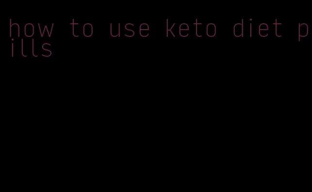 how to use keto diet pills