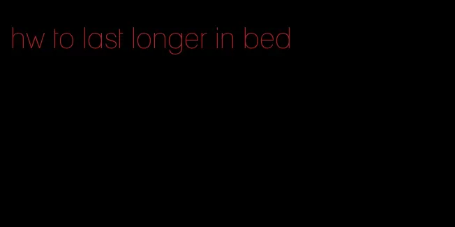 hw to last longer in bed