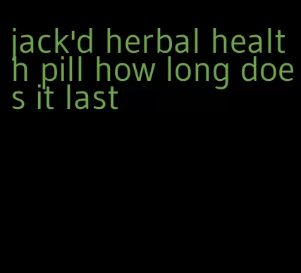 jack'd herbal health pill how long does it last