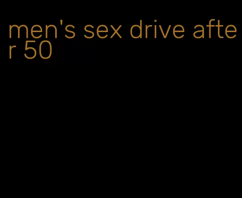 men's sex drive after 50