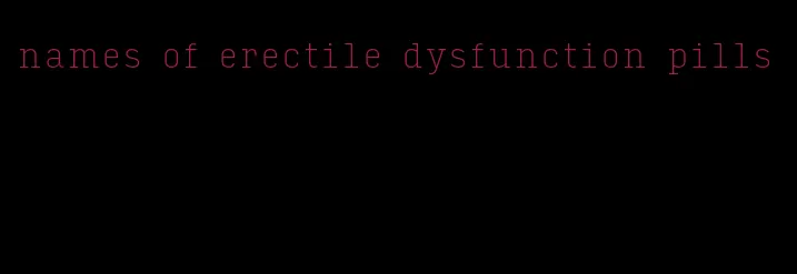 names of erectile dysfunction pills