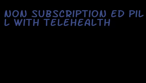 non subscription ed pill with telehealth