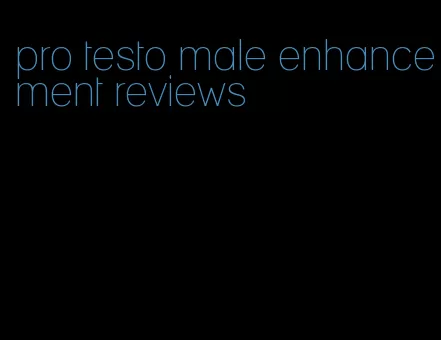 pro testo male enhancement reviews