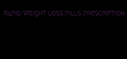 rapid weight loss pills prescription