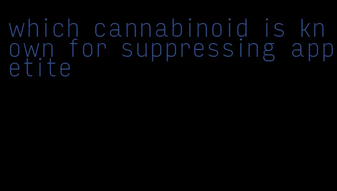 which cannabinoid is known for suppressing appetite