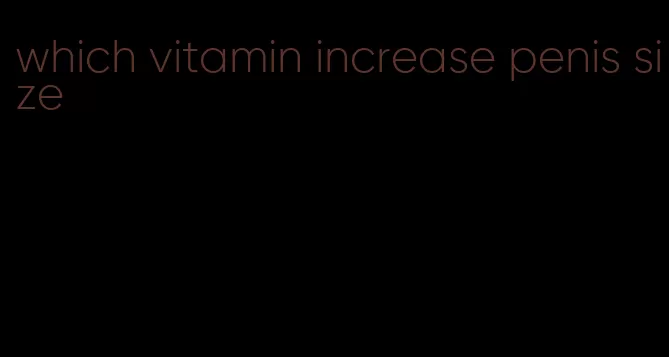 which vitamin increase penis size